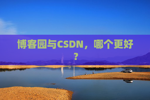 博客园与CSDN，哪个更好？