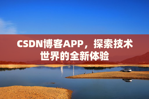 CSDN博客APP，探索技术世界的全新体验